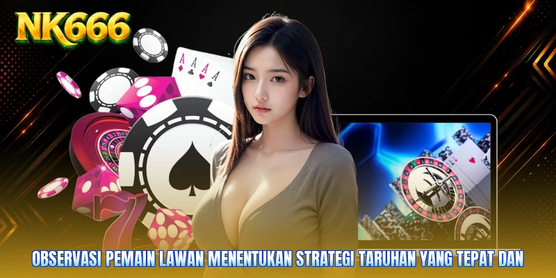 Observasi pemain lawan menentukan strategi taruhan yang tepat dan